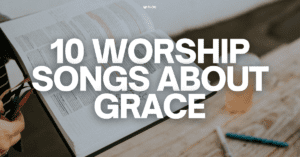 10 worship songs about grace