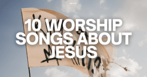 10 worship songs about Jesus