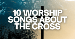 worship songs about the cross