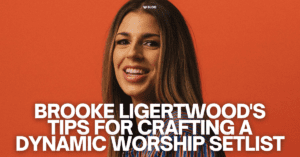 Brooke Ligertwood's Tips for Crafting Dynamic Worship Setlists