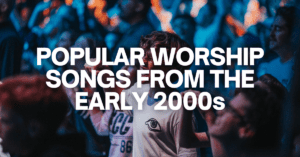 Popular Worship Songs From The Early 2000s
