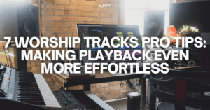 7 Worship Tracks Pro Tips: Making Playback Even More Effortless