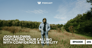 Josh Baldwin: Navigating Your Calling with Confidence & Humility
