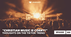 Christian Music is Corny! Thoughts on the TikTok Trend