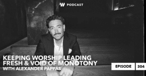 Alexander Pappas: Keeping Worship Leading Fresh & Passionate
